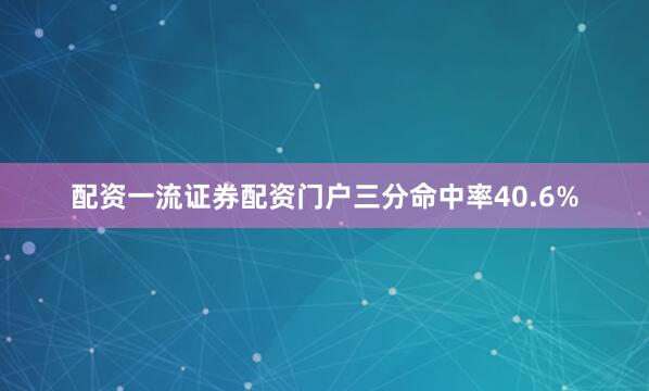 配资一流证券配资门户三分命中率40.6%
