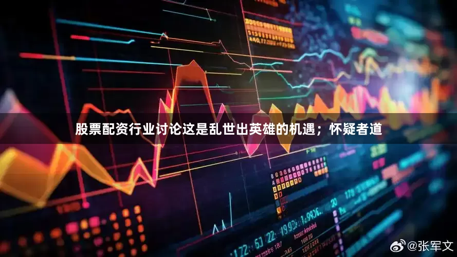 股票配资行业讨论这是乱世出英雄的机遇；怀疑者道