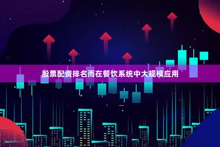 股票配资排名而在餐饮系统中大规模应用
