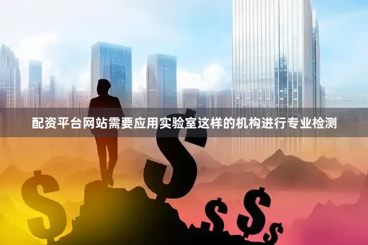 配资平台网站需要应用实验室这样的机构进行专业检测