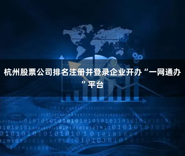 杭州股票公司排名注册并登录企业开办“一网通办”平台